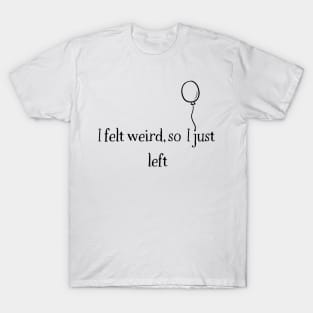 I felt weird so i just left T-Shirt